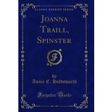 Joanna Traill, Spinster (Classic Reprint)