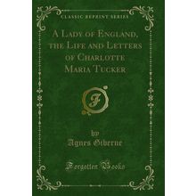 A Lady of England, the Life and Letters of Charlotte Maria Tucker