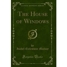 The House of Windows (Classic Reprint)