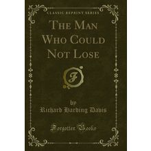 The Man Who Could Not Lose (Classic Reprint)
