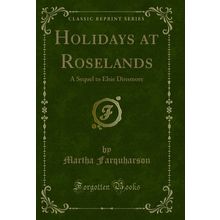 Holidays at Roselands: A Sequel to Elsie Dinsmore (Classic Reprint)