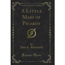 A Little Maid of Picardy (Classic Reprint)