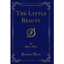 The Little Beauty, Vol. 1 of 3 (Classic Reprint)