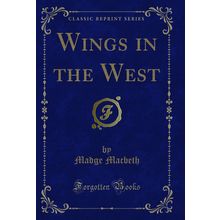 Wings in the West (Classic Reprint)
