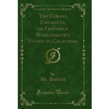 The German Emigrants, or Frederick Wohlgemuth's Voyage to California