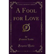 A Fool for Love (Classic Reprint)