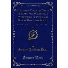 Gleanings Through Wales, Holland and Westphalia, With Views of Peace and War at