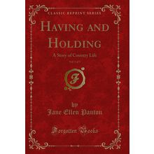 Having and Holding, Vol. 3 of 3: A Story of Country Life (Classic Reprint)