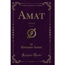 Amat, Vol. 1 of 3: A Novel (Classic Reprint)