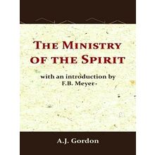 The Ministry of the Spirit by A.J. Gordon; F.B. Meyer