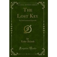 The Lost Key: An International Episode (Classic Reprint)