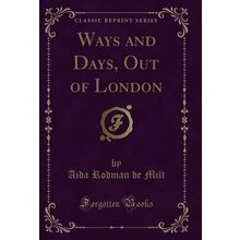 Ways and Days, Out of London (Classic Reprint)