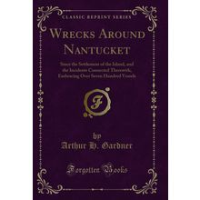 Wrecks Around Nantucket (Classic Reprint)