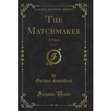 The Matchmaker, Vol. 3 of 3: A Novel (Classic Reprint)
