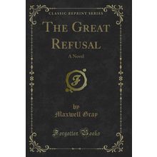 The Great Refusal: A Novel (Classic Reprint)