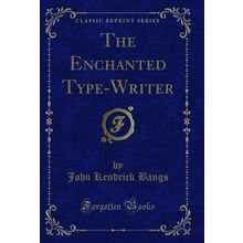 The Enchanted Type-Writer (Classic Reprint)