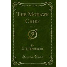 The Mohawk Chief, Vol. 2 of 3 (Classic Reprint)