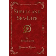 Shells and Sea-Life (Classic Reprint)
