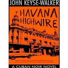 A Cuban Noir Novel Havana Highwire
