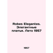 Robes Elegantes. Elegant Dresses. Summer 1957 In Russian /Robes Elegantes. Eleg
