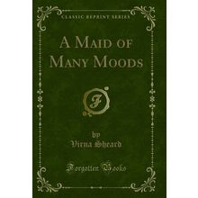 A Maid of Many Moods (Classic Reprint)