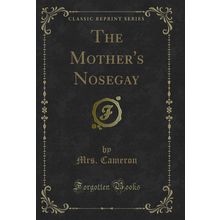 The Mother's Nosegay (Classic Reprint)