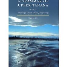A Grammar Of Upper Tanana, Volume 1 Phonology, Lexical Classes, Morphology