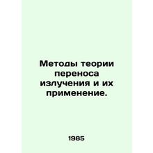 Radiation transport methods and their applications. In Russian /Metody teorii