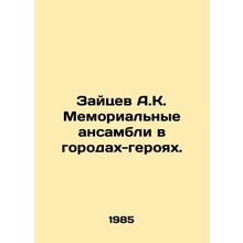 Zaitsev A.K. Memorial ensembles in hero cities. In Russian /Zaytsev A.K. Memor
