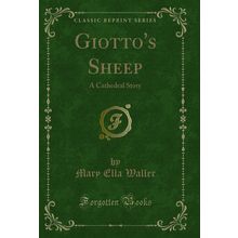 Giotto's Sheep: A Cathedral Story (Classic Reprint)