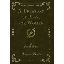 A Treasury of Plays for Women (Classic Reprint)