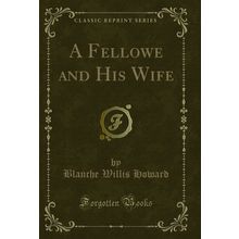 A Fellowe and His Wife (Classic Reprint)