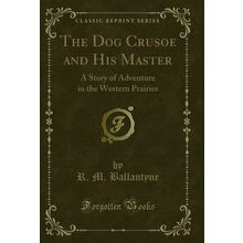 The Dog Crusoe and His Master: A Story of Adventure in the Western Prairies