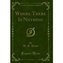 Where There Is Nothing, Vol. 1 (Classic Reprint)