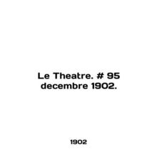 Le Theatre. # 95 decembre 1902. In English /Le Theatre. # 95 decembre 1902.