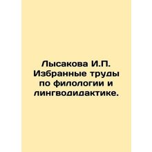 Lysakova I.P. Selected works in philology and linguistics. In Russian /Lysakova