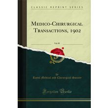 Medico-Chirurgical Transactions, 1902, Vol. 85 (Classic Reprint)