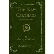 The New Carthage: La Nouvelle Carthage (Classic Reprint)