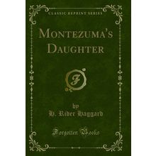 Montezuma's Daughter (Classic Reprint)