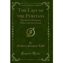 The Last of the Puritans: The Story of Benjamin Gilbert and His Friends