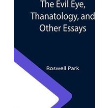 The Evil Eye, Thanatology, And Other Essays - Roswell Park