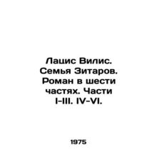 Latsis Vilis. The Zitar Family. A novel in six parts. Parts I-III. IV-VI. In Ru
