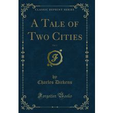 A Tale of Two Cities, Vol. 1 (Classic Reprint)