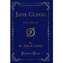 Jane Clegg: A Play in Three Acts (Classic Reprint)