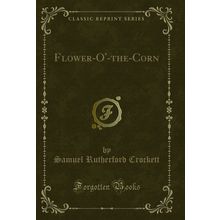 Flower-O'-the-Corn (Classic Reprint)