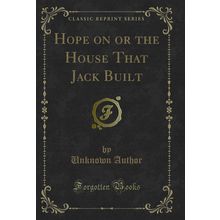 Hope on or the House That Jack Built (Classic Reprint)