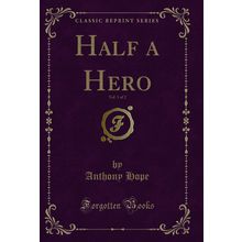 Half a Hero, Vol. 1 of 2 (Classic Reprint)