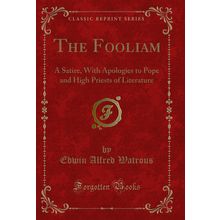 The Fooliam: A Satire, With Apologies to Pope and High Priests of Literature