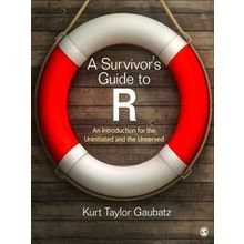 A Survivor's Guide to R: An Introduction for the Uninitiated and the Unnerved