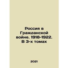 Russia in the Civil War. 1918-1922. In 3 Volumes In Russian /Rossiya v Grazhda